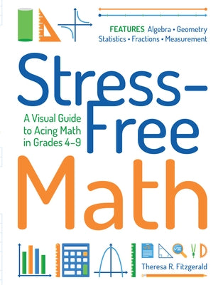 Stress-Free Math: A Visual Guide to Acing Math in Grades 4-9 by Fitzgerald, Theresa R.