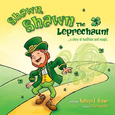 Shawn, Shawn the Leprechaun!: A Story of Tradition and Magic. by Hauschild, David W.