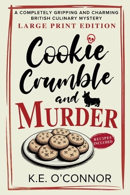 Cookie Crumble and Murder - Large Print: A Completely Gripping and Charming British Culinary Mystery by O'Connor, K. E.