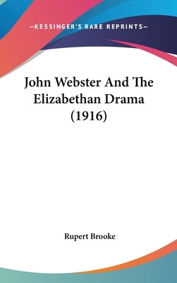 John Webster And The Elizabethan Drama (1916) by Brooke, Rupert