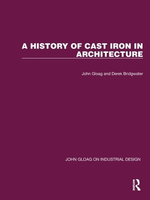 A History of Cast Iron in Architecture by Gloag, John