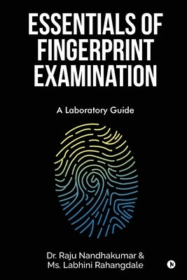 Essentials of Fingerprint Examination: A Laboratory Guide by Dr Raju Nandhakumar