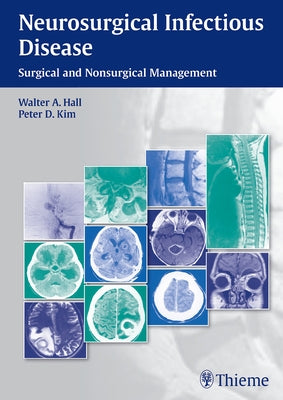 Neurosurgical Infectious Disease: Surgical and Nonsurgical Management by Hall, Walter A.
