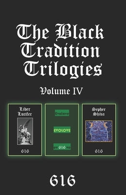 The Black Tradition Trilogies Volume IV: Complete compilation of the first trilogy consisting of: Liber Lucifer, Evolove, Sepher Shiva by 616srm, Aionic Star