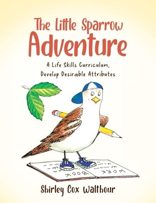 The Little Sparrow Adventure: A Life Skills Curriculum, Develop Desirable Attributes by Walthour, Shirley Cox