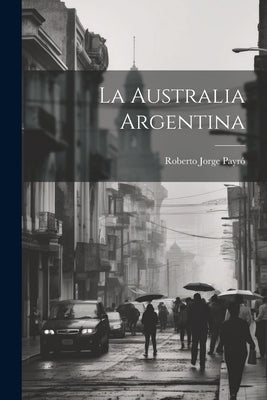 La Australia Argentina by Payró, Roberto Jorge