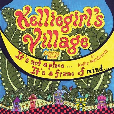 Kelliegirl's Village: It's Not a Place . . . It's a Frame of Mind . . . by Wentworth, Kellie