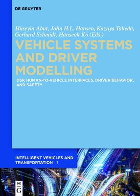 Vehicle Systems and Driver Modelling: Dsp, Human-To-Vehicle Interfaces, Driver Behavior, and Safety by Abut, Huseyin