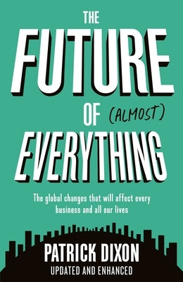 The Future of Almost Everything: How Our World Will Change Over the Next 100 Years by Dixon, Patrick