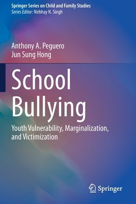 School Bullying: Youth Vulnerability, Marginalization, and Victimization by Peguero, Anthony A.