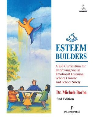 Esteem Builders: A K-8 Curriculum for Improving Social Emotional Learning, School Climate and School Safety by Borba, Michele