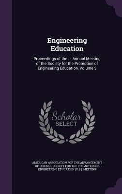 Engineering Education: Proceedings of the ... Annual Meeting of the Society for the Promotion of Engineering Education, Volume 3 by American Association for the Advancement