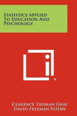 Statistics Applied to Education and Psychology by Gray, Clarence Truman