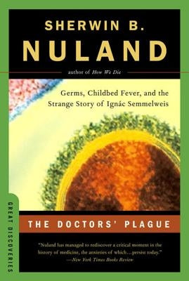 The Doctors' Plague: Germs, Childbed Fever, and the Strange Story of Ignac Semmelweis by Nuland, Sherwin B.