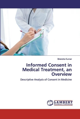Informed Consent in Medical Treatment, an Overview by Kumar, Birendra