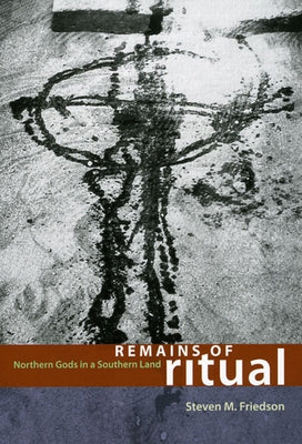 Remains of Ritual: Northern Gods in a Southern Land by Friedson, Steven M.