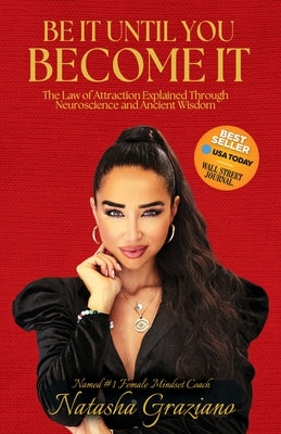 Be It Until You Become It: The Law of Attraction Explained Through Neuroscience and Ancient Wisdom by Graziano, Natasha
