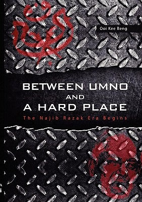 Between Umno and a Hard Place: The Najib Razak Era Begins by Ooi, Kee Beng