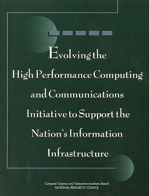 Evolving the High Performance Computing and Communications Initiative to Support the Nation's Information Infrastructure by National Research Council