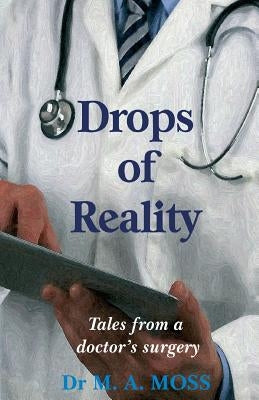 Drops of Reality: Tales from a doctor's surgery by Moss, M. a.