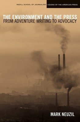 The Environment and the Press: From Adventure Writing to Advocacy by Neuzil, Mark