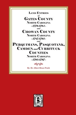 Abstracts of North Carolina Land Entries for Gates County 1779-1794, Chowan County 1787-1795, Perquimans County 1778-1795, Pasquotank County 1778-1795 by Pruitt, Albert Bruce