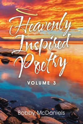 Heavenly Inspired Poetry: Volume 3 by McDaniels, Bobby