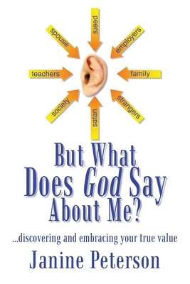 But What Does God Say About Me?: ...Discovering and Embracing Your True Value by Peterson, Janine