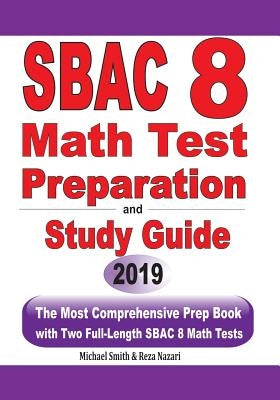 SBAC 8 Math Test Preparation and Study Guide: The Most Comprehensive Prep Book with Two Full-Length SBAC Math Tests by Smith, Michael