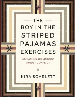 The Boy in the Striped Pajamas Exercises: Exploring Childhood Amidst Conflict by Scarlett, Kira