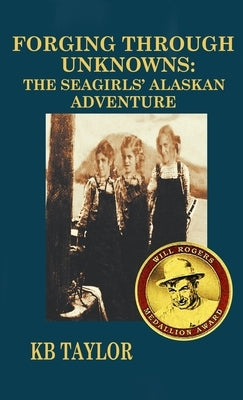 Forging Through Unknowns: The Seagirls' Alaskan Adventure by Taylor, Kb