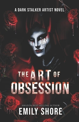 The Art of Obsession: A Dark Stalker Artist Novel by Shore, Emily