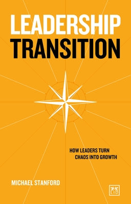 Leadership Transition: How Leaders Turn Chaos Into Growth by Stanford, Michael