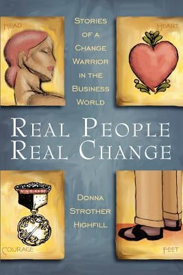 Real People, Real Change: Stories of a Change Warrior in the Business World by Highfill, Donna Strother