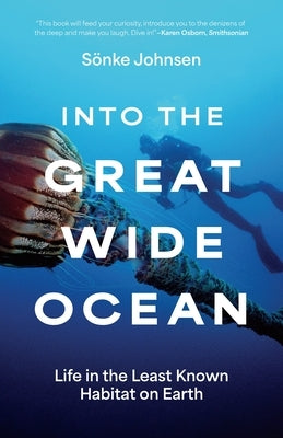 Into the Great Wide Ocean: Life in the Least Known Habitat on Earth by Johnsen, Sönke