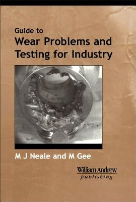 A Guide to Wear Problems and Testing for Industry by Neale, Michael