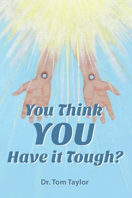 You Think YOU Have it Tough?: When your life needs a "Reality Check," READ THIS! by Taylor, Tom