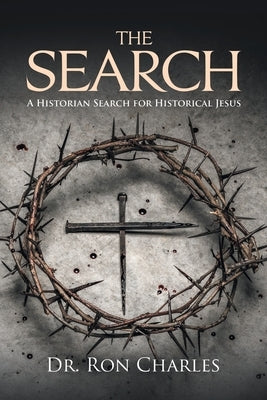 The Search: A Historian's Search for Historical Jesus by Charles, Ron