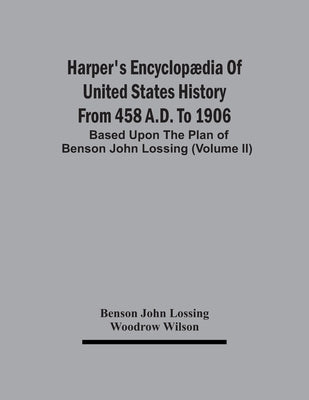 Harper'S Encyclopædia Of United States History From 458 A.D. To 1906: Based Upon The Plan Of Benson John Lossing (Volume Ii) by John Lossing, Benson