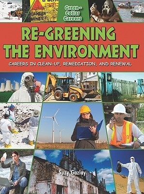 Re-Greening the Environment: Careers in Cleanup, Remediation, and Restoration by Gazlay, Suzy