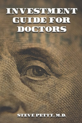 Investment Guide for Doctors: And Anyone Else with a Steady Job by Petty, Steve