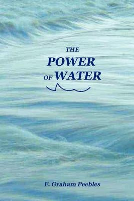 The Power of Water by Peebles, F. Graham