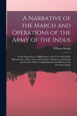 A Narrative of the March and Operations of the Army of the Indus: In the Expedition to Affghanistan in the Years 1838-1839. Illustrated by a Map, View by Hough, William