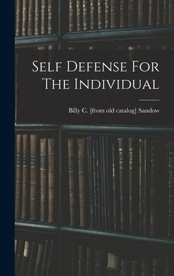 Self Defense For The Individual by Sandow, Billy C. [From Old Catalog]