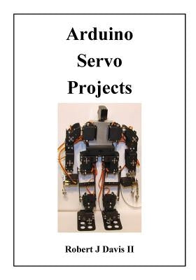Arduino Servo Projects by Davis II, Robert J.