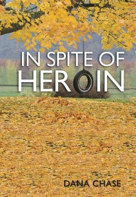 In Spite of Heroin by Chase, Dana