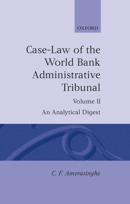 Case-Law of the World Bank Administrative Tribunal: An Analytical Digest Volume II by Amerasinghe, Chittharanjan Felix