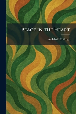 Peace in the Heart by Rutledge, Archibald