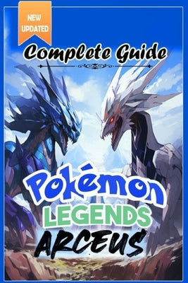 Pokemon Legends Arceus Complete Guide: Walkthrough, Tips, Tricks, and Strategies [All-new and 100% complete] by Benjamin R Bech
