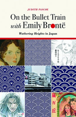 On the Bullet Train with Emily Brontë: Wuthering Heights in Japan by Pascoe, Judith